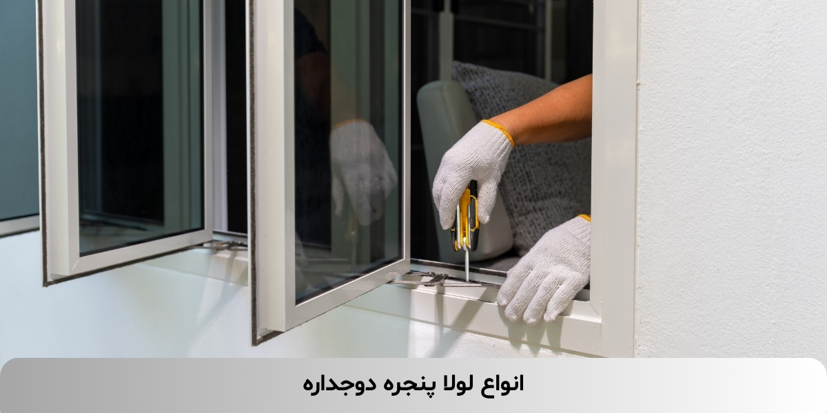 انواع لولا پنجره دوجداره