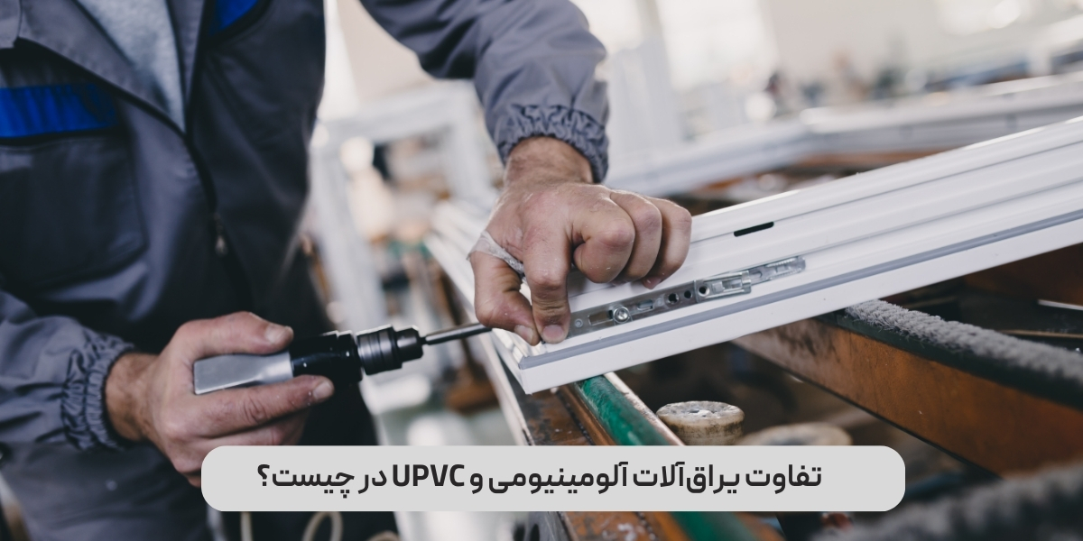 تفاوت یراق‌آلات آلومینیومی و UPVC در چیست؟