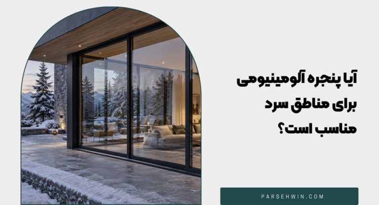 آیا پنجره آلومینیومی برای مناطق سرد مناسب است؟