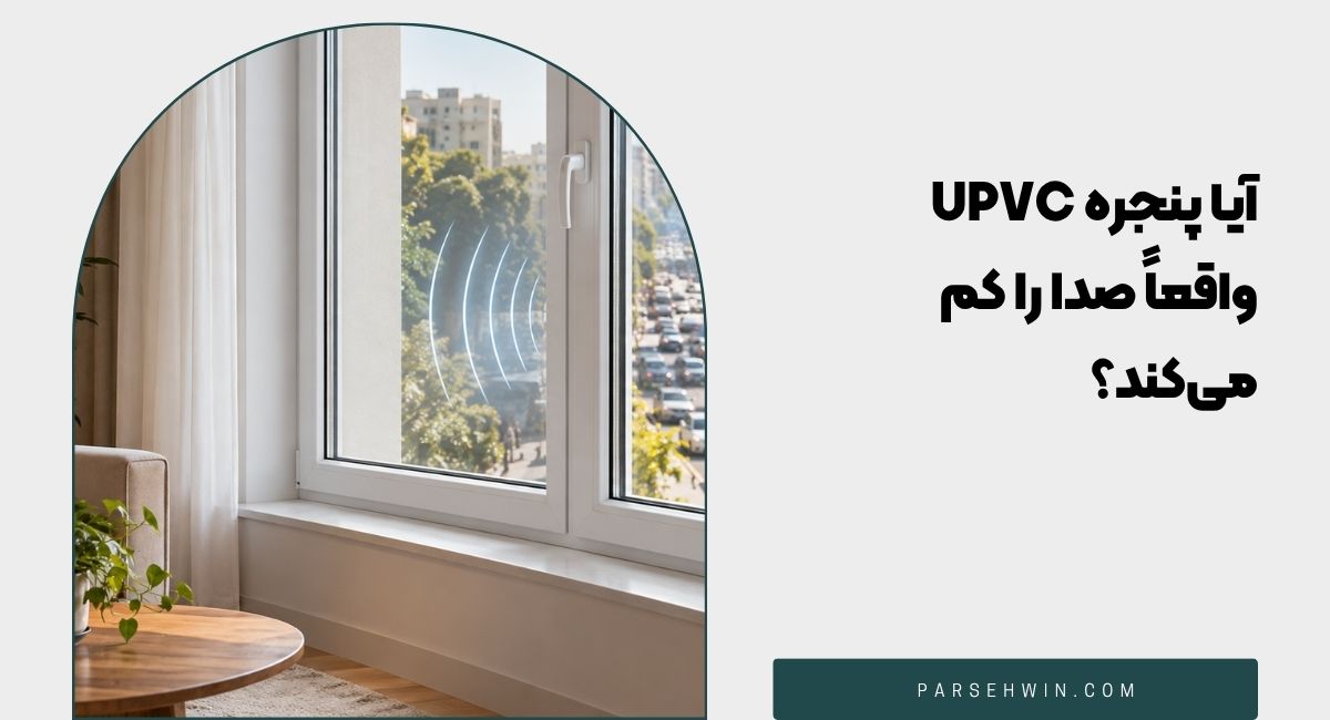 آیا پنجره UPVC واقعاً صدا را کم می‌کند؟