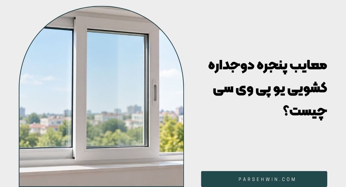 معایب پنجره دوجداره کشویی یو پی وی سی چیست؟